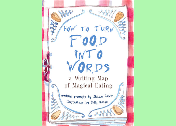 How to Turn Food into Words: A Writing Map of Magical Eating