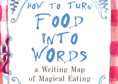 How to Turn Food into Words: A Writing Map of Magical Eating