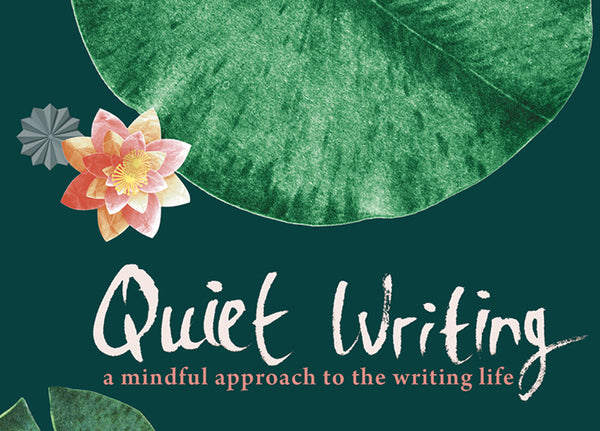 Quiet Writing: A Mindful Approach to the Writing Life
