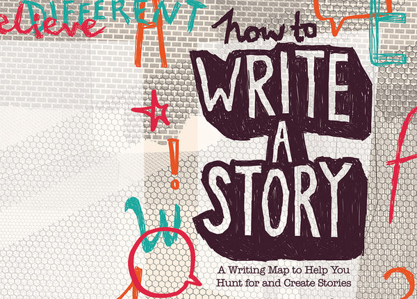 How to Write a Story: A Writing Map to Help You Hunt for and Create Stories
